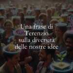 Una frase di Terenzio sulla diversità delle nostre idee