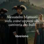 Alessandro Manzoni insegna come opporsi alla cattiveria dei bulli