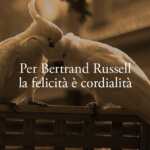 Bertrand Russell insegna che la vera felicità nasce dall'essere cordiali con gli altri