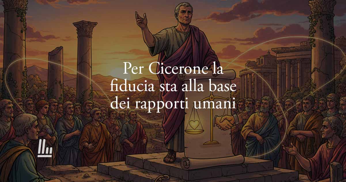 Marco Tullio Cicerone insegna che i rapporti sani si fondano sulla fiducia