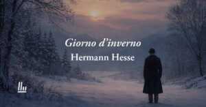 Giorno d'inverno (1919) di Hermann Hesse, poesia su ciò che resta quando l’amore finisce