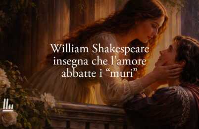 William Shakespeare insegna che l'amore è la forza che abbatte qualsiasi muro