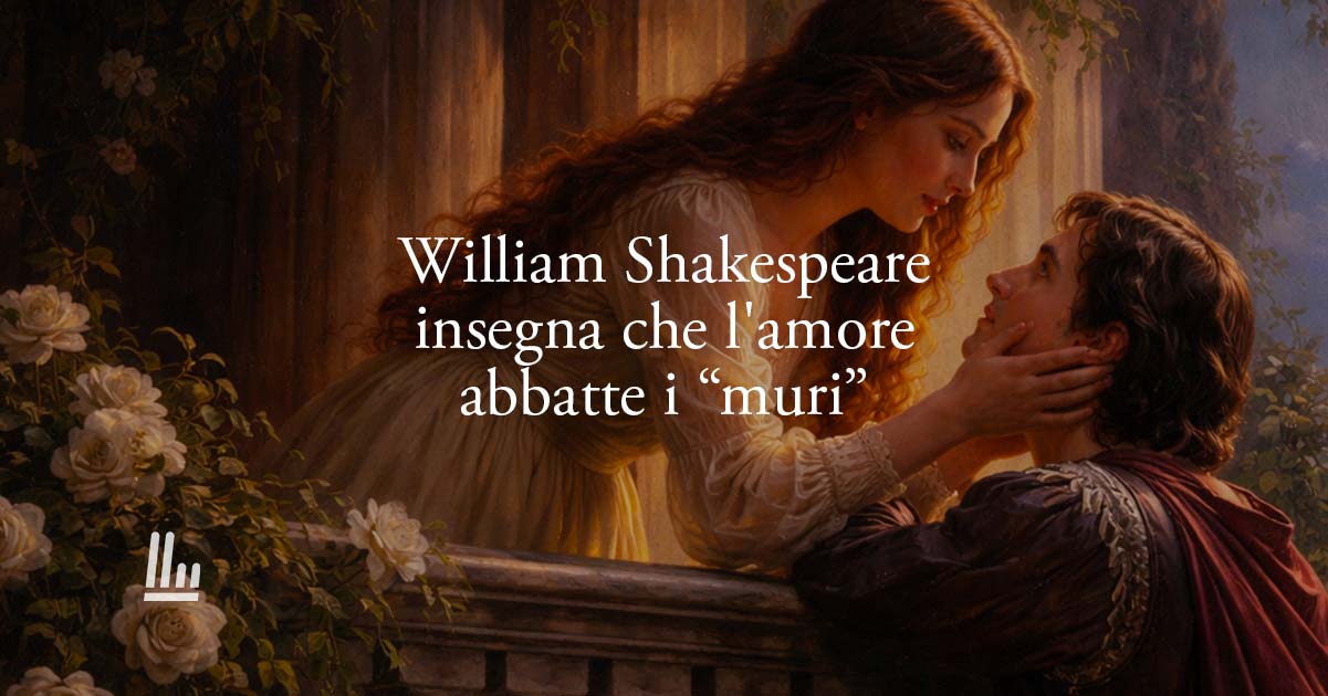 William Shakespeare insegna che l’amore è la forza che abbatte qualsiasi muro