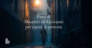 20 frasi di Maurizio de Giovanni che ci insegnano a comprendere le persone