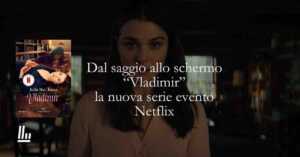 Dal romanzo alla serie: “Vladimir”, quando il desiderio diventa ossessione