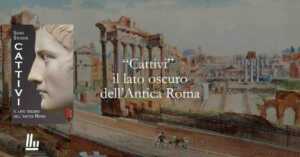 I veri “cattivi” dell’antica Roma: il libro che ci svela la verità dietro 13 figure leggendarie