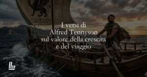 I versi di Alfred Tennyson sul valore della crescita e del viaggio