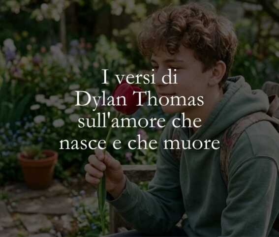I versi di Dylan Thomas sull'amore che nasce e che muore