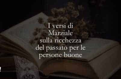 I versi di Marziale sulla ricchezza del passato per le persone buone