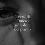 I versi di Omero sul valore del pianto