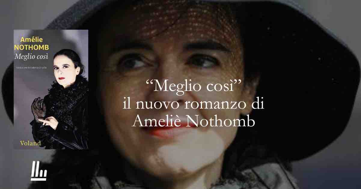 Il romanzo più intimo e feroce di Amélie Nothomb perché "Meglio così" è destinato a far discutere