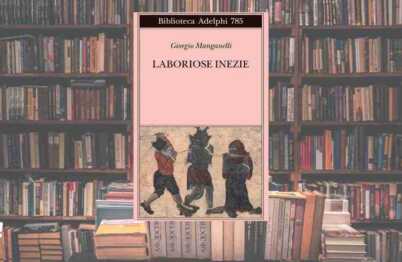 "Laboriose inezie": torna in libreria l'opera di Manganelli per riscoprire la gioia della lettura 6 Laboriose inezie torna in libreria l'opera di Manganelli per riscoprire la gioia della lettura