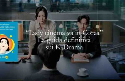 Lady cinema va in Corea Il libro che ti fa capire davvero i K-Drama