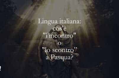 Lingua italiana cos'è l'incontro o lo scontro, a Pasqua