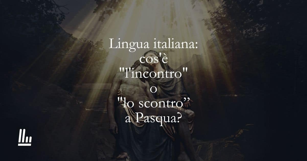 Lingua italiana: cos'è "l'incontro" o "lo scontro", a Pasqua? 1 Lingua italiana cos'è l'incontro o lo scontro, a Pasqua
