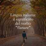 Lingua italiana il significato del verbo flanare