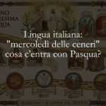 Lingua italiana mercoledì delle ceneri cosa c'entra con Pasqua