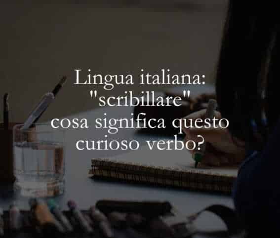 Lingua italiana scribillare, cosa significa questo curioso verbo