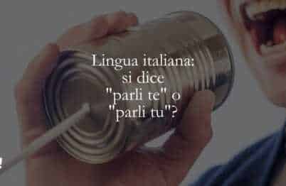 Lingua italiana si dice parli te o parli tu