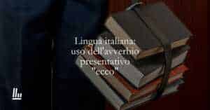 Lingua italiana uso dell'avverbio presentativo ecco