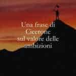 Una frase di Cicerone sul valore delle ambizioni
