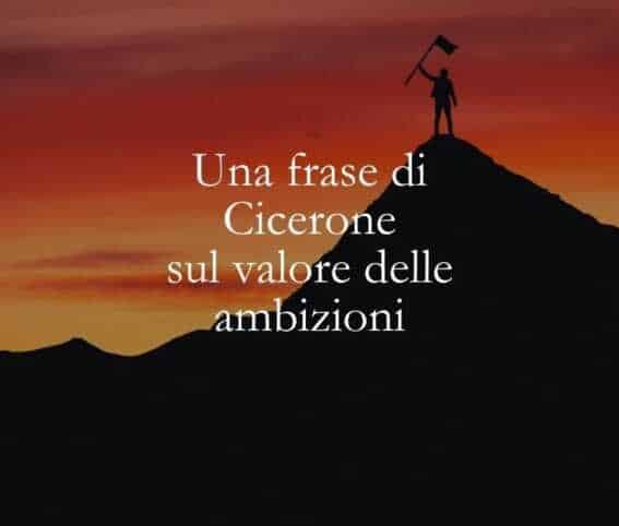 Una frase di Cicerone sul valore delle ambizioni