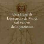 Una frase di Leonardo da Vinci sul valore della pazienza