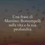 Una frase di Massimo Bontempelli sulla vita e la sua profondità