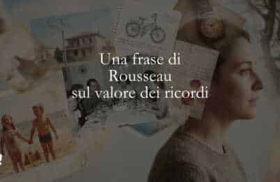 Una frase di Rousseau sul valore dei ricordi