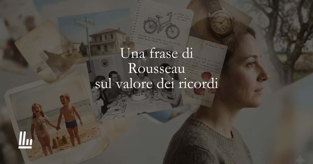 Una frase di Rousseau sul valore dei ricordi 1 Una frase di Rousseau sul valore dei ricordi