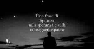 Una frase di Spinoza sulla speranza e sulla conseguente paura