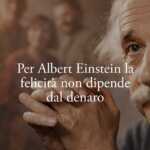Secondo Albert Einstein la vera felicità non si conquista con il denaro 14 Secondo Albert Einstein la vera felicità non si conquista con il denaro