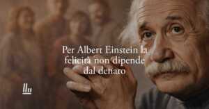 Secondo Albert Einstein la vera felicità non si conquista con il denaro 4 Secondo Albert Einstein la vera felicità non si conquista con il denaro