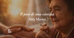 Il peso di una carezza di Alda Merini: la poesia sull’amore che sopravvive al dolore
