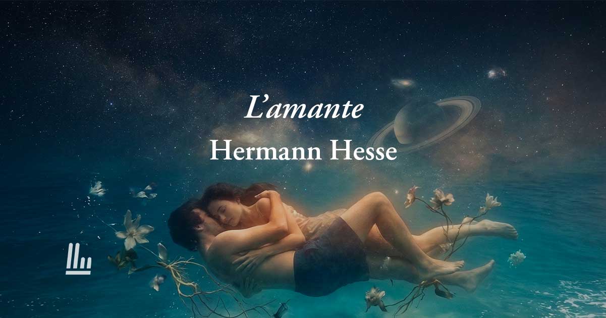 L'amante(1921) di Hermann Hesse: la poesia sull’amore vero che supera l’egoismo