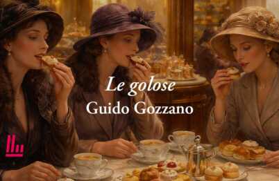 Le golose (1907) di Guido Gozzano, poesia sull'amore per la vita vera, quella senza maschere 20 Le golose (1907) di Guido Gozzano, poesia sull'amore per la vita vera, quella senza maschere