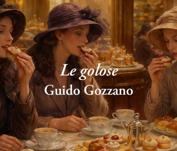 Le golose (1907) di Guido Gozzano, poesia sull'amore per la vita vera, quella senza maschere