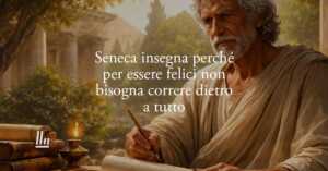 Seneca insegna perché per essere felici non bisogna correre dietro a tutto