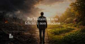 Per Voltaire la vera felicità nasce quando smettiamo di farci illusioni