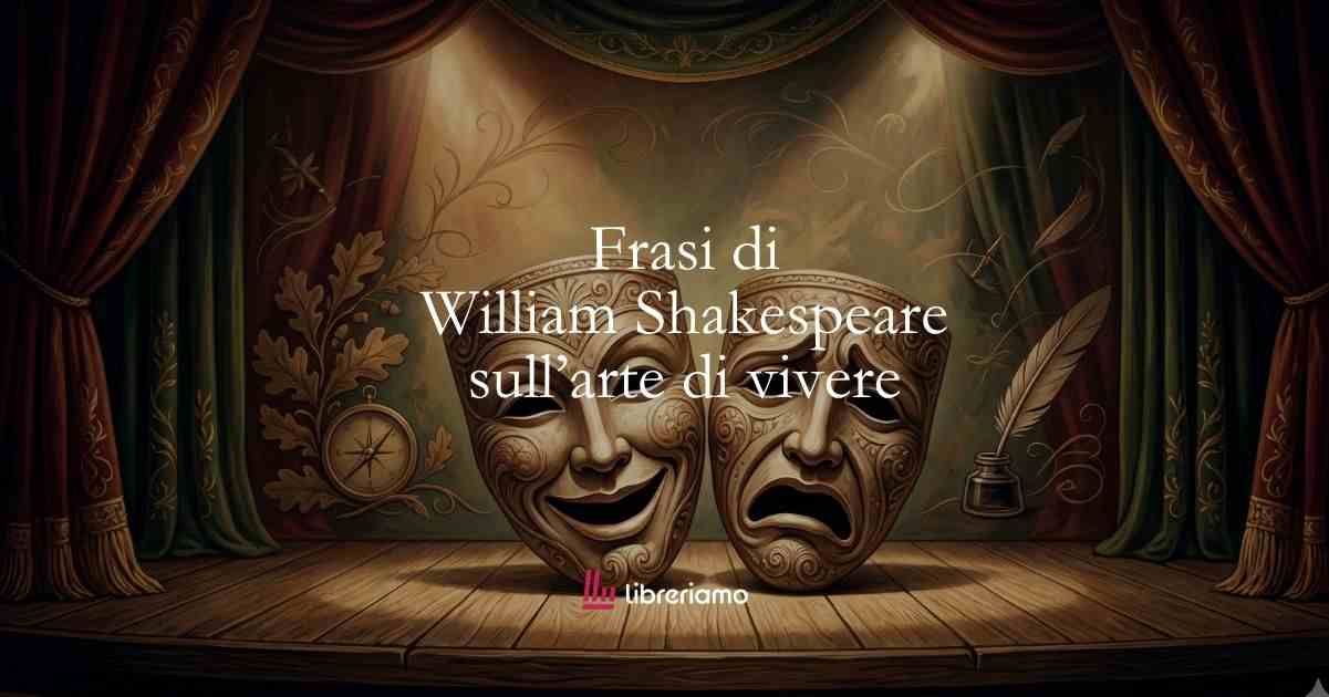 10 frasi di William Shakespeare che ci insegnano l’arte di vivere