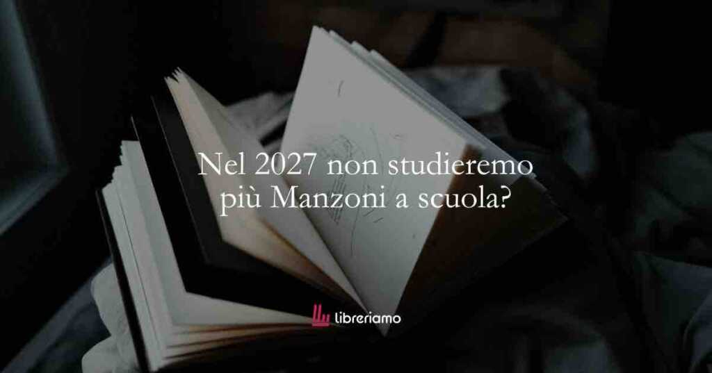 Dal 2027 non si studierà più Manzoni a scuola? Cosa prevedono davvero le nuove disposizioni