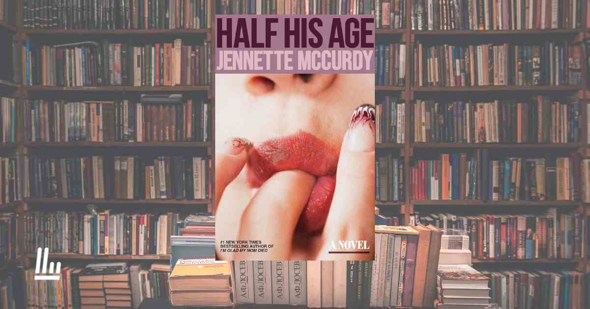 "Half His Age" di Jennette McCurdy, il caso editoriale che sta scuotendo il pubblico 1 Half His Age di Jennette McCurdy, il caso editoriale che sta scuotendo il pubblico