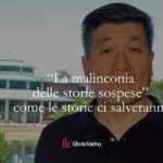 “La malinconia delle storie sospese” Solo le storie ci salveranno.