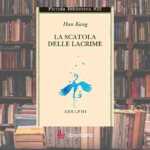 La scatola delle lacrime di Han Kang, il libro che che aiuta a non aver paura del dolore