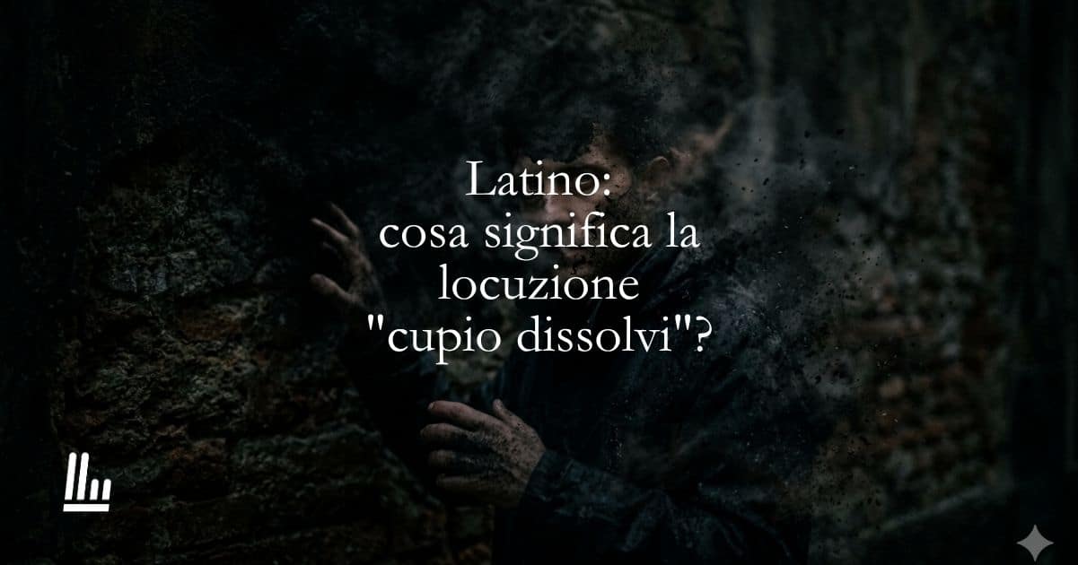 Latino: cosa significa la locuzione "cupio dissolvi"? 1 Latino cosa significa la locuzione cupio dissolvi