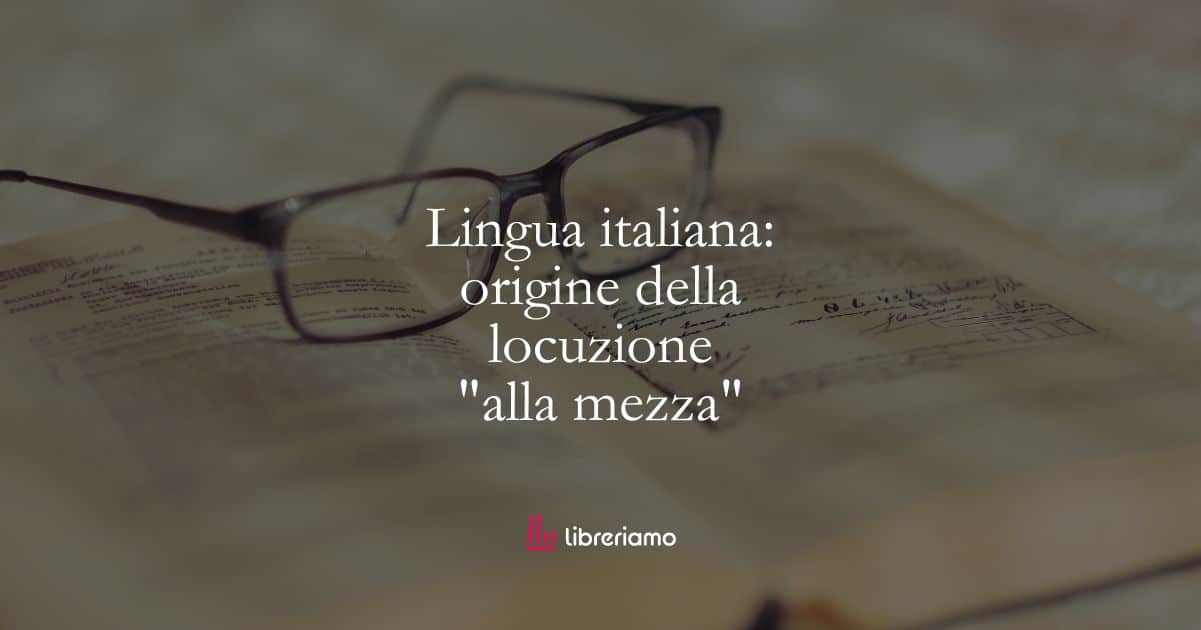 Lingua italiana: origine della locuzione “alla mezza”