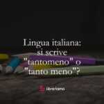 Lingua italiana si scrive tantomeno o tanto meno