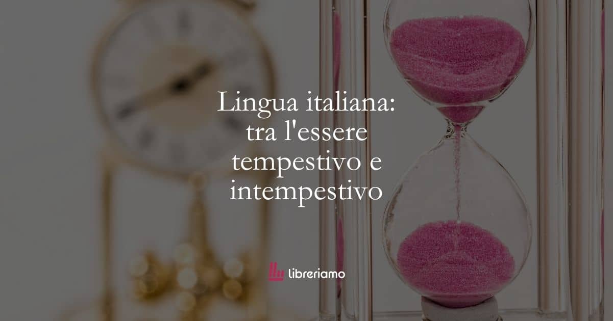 Lingua italiana: tra l’essere tempestivo e intempestivo