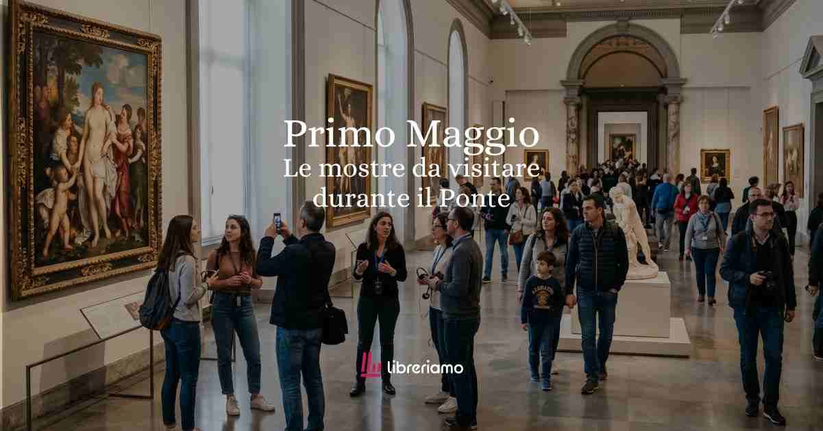 Ponte del Primo Maggio, le mostre da non perdere in Italia