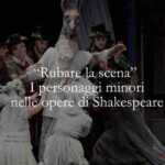 Rubare la scena: i personaggi minori di Shakespeare che parlano ancora a noi